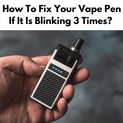 how to fix your vape pen blinking 3 times