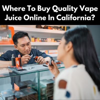 Where To Buy Quality Vape Juice Online In California? 