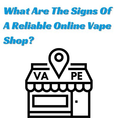 What Are The Signs Of A Reliable Online Vape Shop?